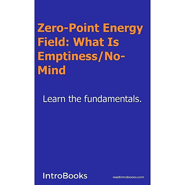 Zero-Point Energy Field: What Is Emptiness / No-Mind?, Introbooks