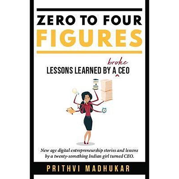 Zero to Four Figures, Prithvi Madhukar