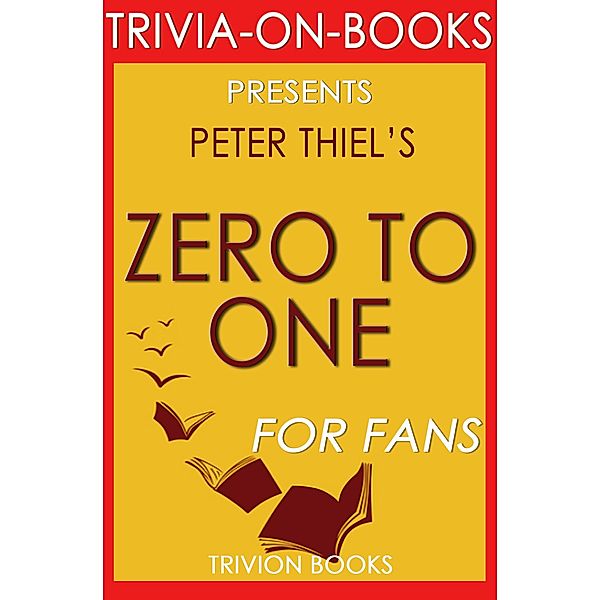 Zero to One: Notes on Startups, or How to Build the Future by Peter Thiel (Trivia-On-Books), Trivion Books