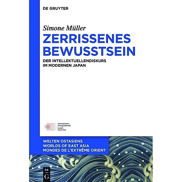 Zerrissenes Bewusstsein / Welten Ostasiens - Worlds of East Asia  -  Mondes de l'Extrême Orient Bd.25, Simone Müller