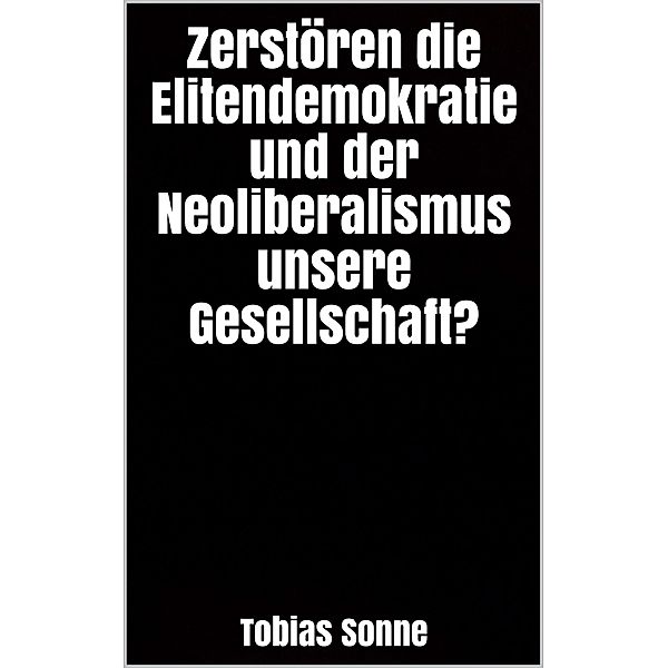 Zerstören die Elitendemokratie und der Neoliberalismus unsere Gesellschaft?, Tobias Sonne