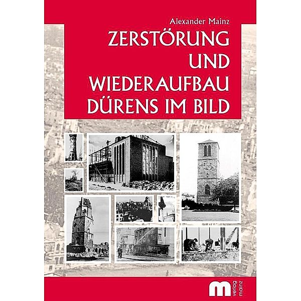 Zerstörung und Wiederaufbau Dürens im Bild, Alexander Mainz