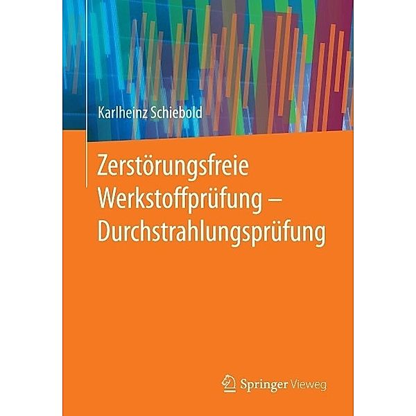 Zerstörungsfreie Werkstoffprüfung - Durchstrahlungsprüfung, Karlheinz Schiebold