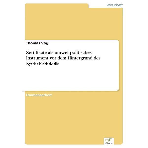 Zertifikate als umweltpolitisches Instrument vor dem Hintergrund des Kyoto-Protokolls, Thomas Vogl