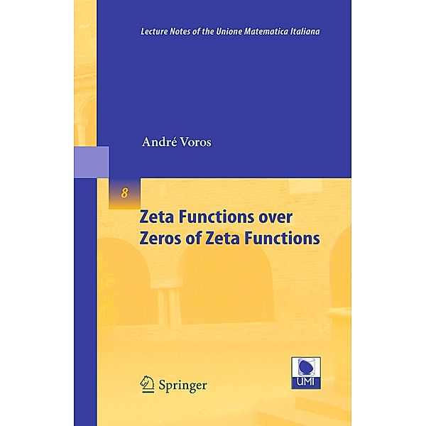 Zeta Functions over Zeros of Zeta Functions / Lecture Notes of the Unione Matematica Italiana Bd.8, André Voros