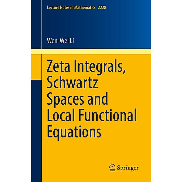 Zeta Integrals, Schwartz Spaces and Local Functional Equations / Lecture Notes in Mathematics Bd.2228, Wen-Wei Li