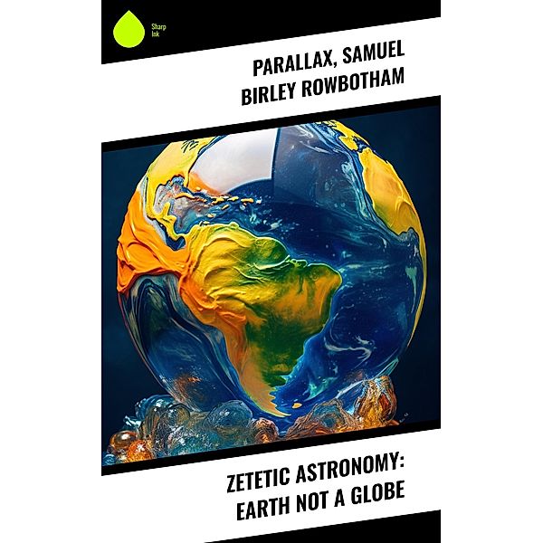 Zetetic Astronomy: Earth Not a Globe, Parallax, Samuel Birley Rowbotham