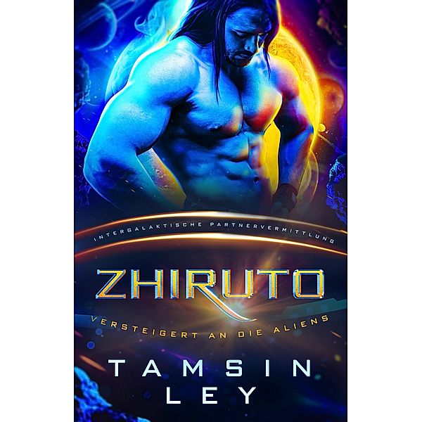 Zhiruto: Eine SciFi Alien Romanze (Intergalaktische Partnervermittlung: Versteigert an die Aliens) / Intergalaktische Partnervermittlung: Versteigert an die Aliens, Tamsin Ley