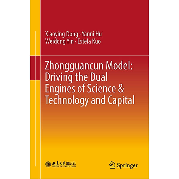 Zhongguancun Model: Driving the Dual Engines of Science & Technology and Capital, Xiaoying Dong, Yanni Hu, Weidong YIN, Estela Kuo