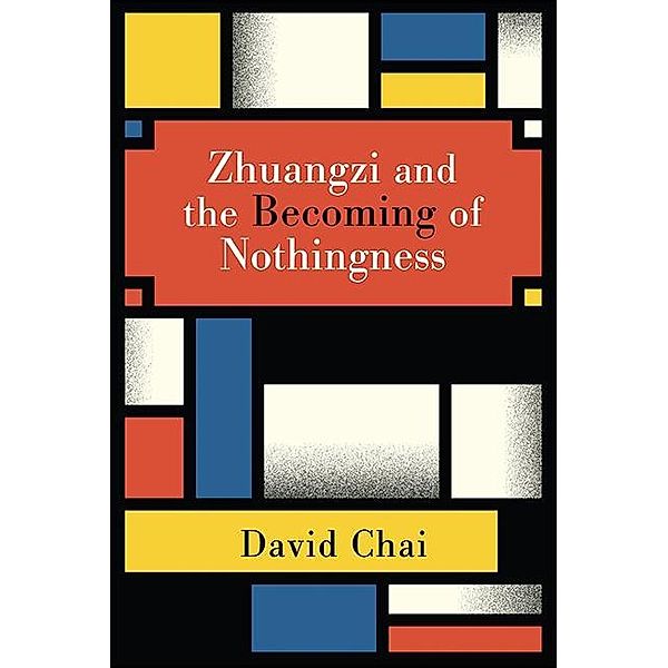 Zhuangzi and the Becoming of Nothingness / SUNY series in Chinese Philosophy and Culture, David Chai