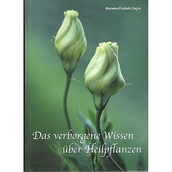 Ziegler, E: Das verborgene Wissen über Heilpflanzen, Elisabeth Marianne Ziegler