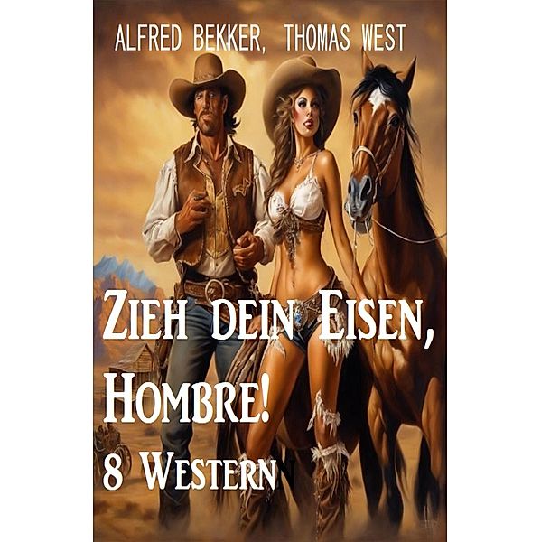 Zieh dein Eisen, Hombre! 8 Western, Alfred Bekker, Thomas West