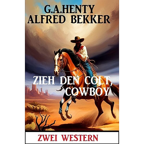 Zieh den Colt, Cowboy: Zwei Western, Alfred Bekker, G. A. Henty