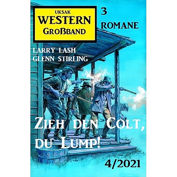 Zieh den Colt, du Lump! Western Großband 4/2021, Larry Lash, Glenn Stirling
