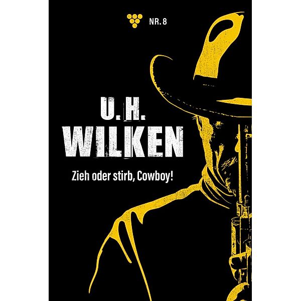 Zieh oder stirb, Cowboy! / U.H. Wilken Bd.8, U. H. Wilken