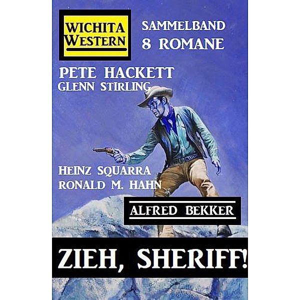 Zieh, Sheriff! Wichita Western Sammelband 8 Romane, Alfred Bekker, Pete Hackett, Heinz Squarra, Glenn Stirling, Ronald M. Hahn