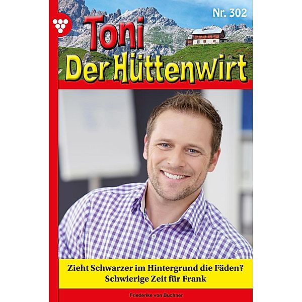 Zieht Schwarzer im Hintergrund die Fäden? / Toni der Hüttenwirt Bd.302, Friederike von Buchner