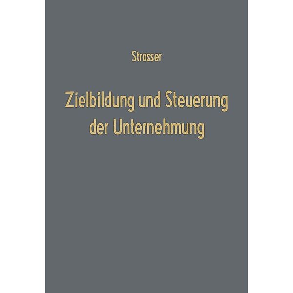 Zielbildung und Steuerung der Unternehmung / Betriebswirtschaftliche Beiträge Bd.8, Helge Strasser