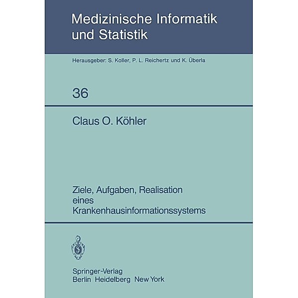 Ziele, Aufgaben, Realisation eines Krankenhausinformationssystems / Medizinische Informatik, Biometrie und Epidemiologie Bd.36, C. O. Köhler