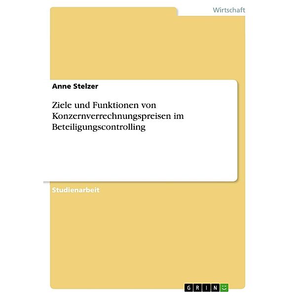 Ziele und Funktionen von Konzernverrechnungspreisen im Beteiligungscontrolling, Anne Stelzer