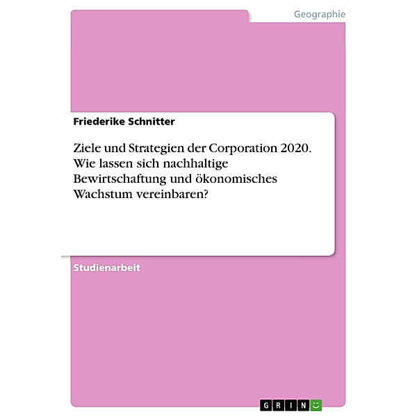 Ziele und Strategien der Corporation 2020. Wie lassen sich nachhaltige Bewirtschaftung und ökonomisches Wachstum vereinbaren?, Friederike Schnitter