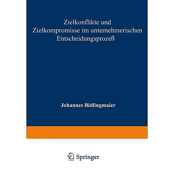 Zielkonflikte und Zielkompromisse im unternehmerischen Entscheidungsprozeß / Studienreihe Betrieb und Markt Bd.11, Johannes Bidlingmaier