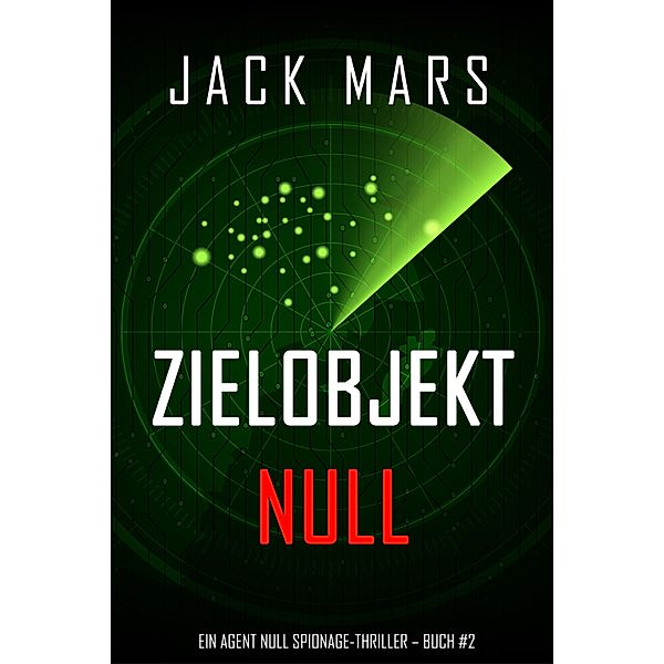Zielobjekt Null (Ein Agent Null Spionage-Thriller - Buch #2) / Ein Agent Null Spionage-Thriller Bd.2, Jack Mars