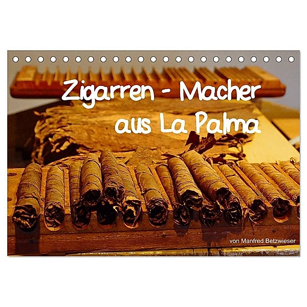 Zigarren - Macher aus La Palma (Tischkalender 2024 DIN A5 quer), CALVENDO Monatskalender, Manfred Betzwieser
