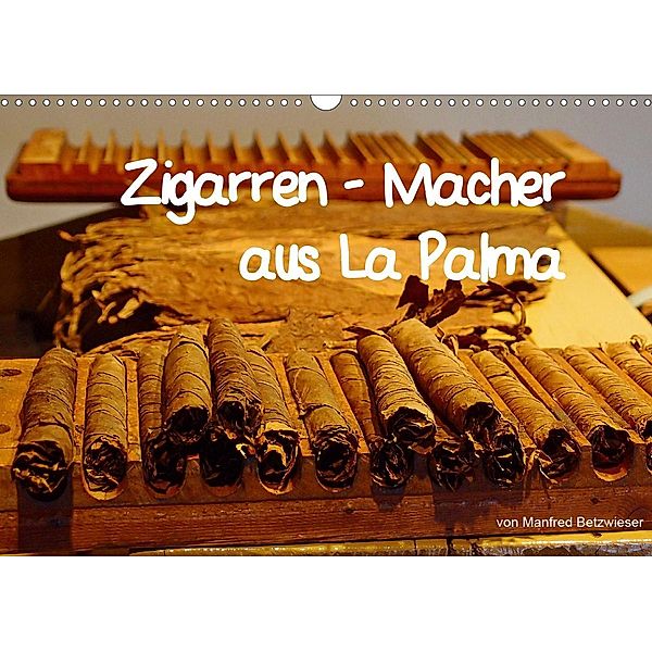 Zigarren - Macher aus La Palma (Wandkalender 2021 DIN A3 quer), Manfred Betzwieser