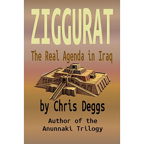 Ziggurat: The Real Agenda In Iraq / Chris Deggs, Chris Deggs