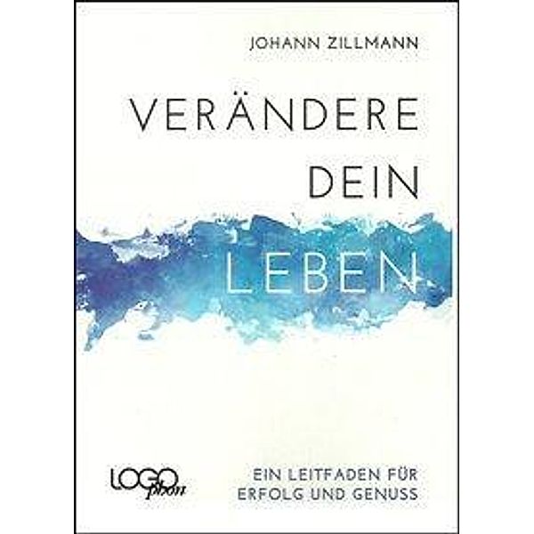 Zillmann: Verändere dein Leben -Ein Leitfaden, Johann Zillmann