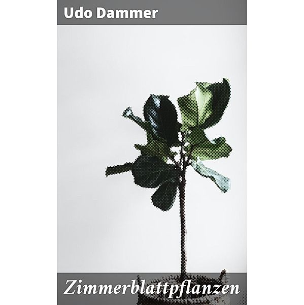 Zimmerblattpflanzen, Udo Dammer