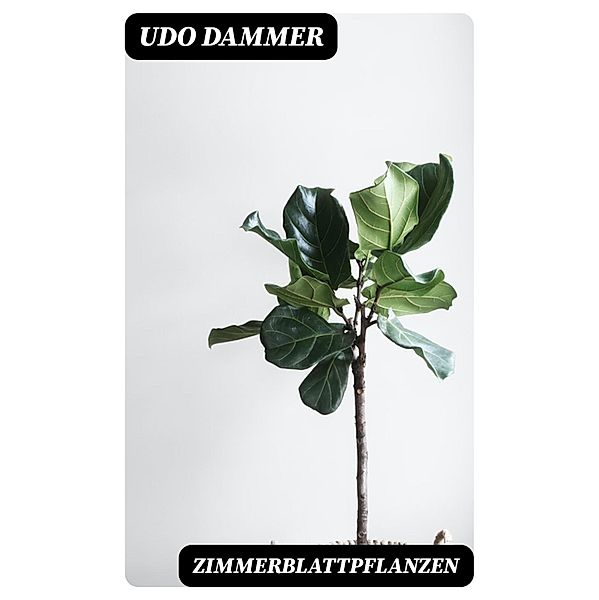 Zimmerblattpflanzen, Udo Dammer