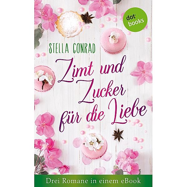 Zimt und Zucker für die Liebe: Drei Romane in einem eBook, Stella Conrad