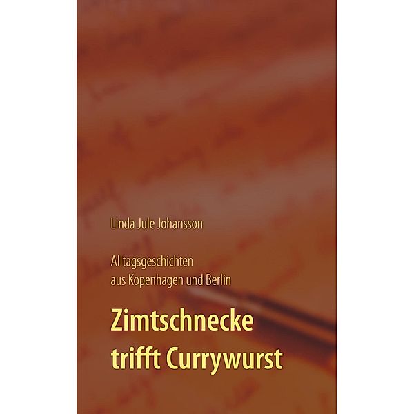 Zimtschnecke trifft Currywurst - Alltagsgeschichten aus Kopenhagen und Berlin, Linda Jule Johansson