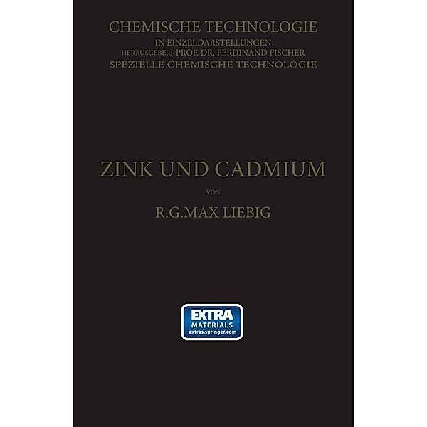 Zink und Cadmium und ihre Gewinnung aus Erzen und Nebenprodukten / Chemische Technologie in Einzeldarstellungen, R. G. Max Liebig