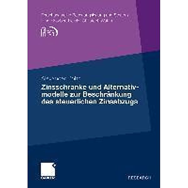 Zinsschranke und Alternativmodelle zur Beschränkung des steuerlichen Zinsabzugs / Forschungsreihe Rechnungslegung und Steuern, Alexander Bohn