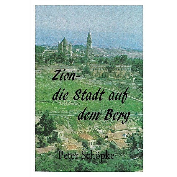 Zion-die Stadt auf dem Berg, Peter Schöpke