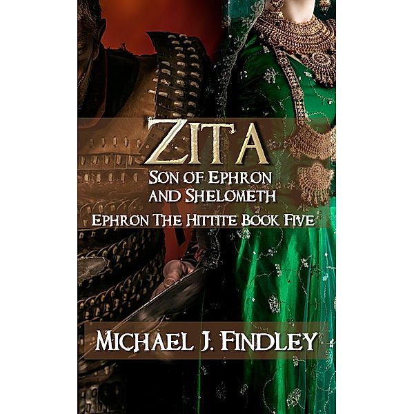 Zita Son of Ephron and Shelometh (Ephron the Hittite, #5) / Ephron the Hittite, Michael J. Findley