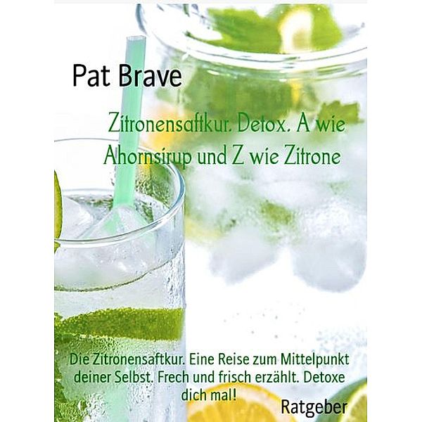 Zitronensaftkur. Detox. A wie Ahornsirup und Z wie Zitrone, Pat Brave