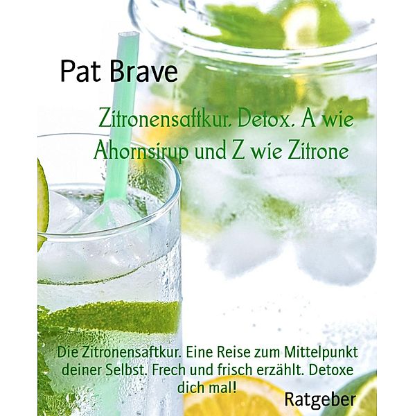 Zitronensaftkur. Detox. A wie Ahornsirup und Z wie Zitrone, Pat Brave