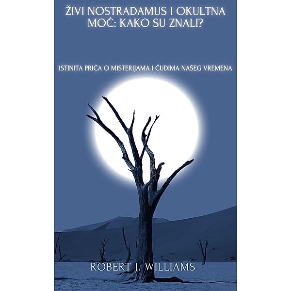 Zivi Nostradamus i okultna moc: kako su znali? Istinita prica o misterijama i cudima naSeg vremena, Robert J. Williams