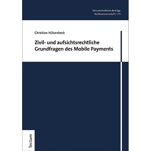 Zivil- und aufsichtsrechtliche Grundfragen des Mobile Payments / Wissenschaftliche Beiträge aus dem Tectum Verlag: Rechtswissenschaften Bd.172, Christian Hülsenbeck