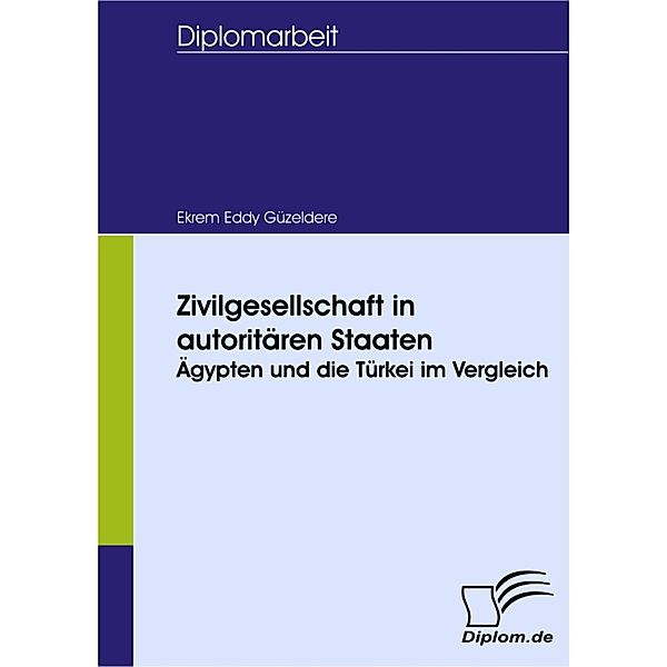 Zivilgesellschaft in autoritären Staaten: Ägypten und die Türkei im Vergleich, Ekrem Eddy Güzeldere