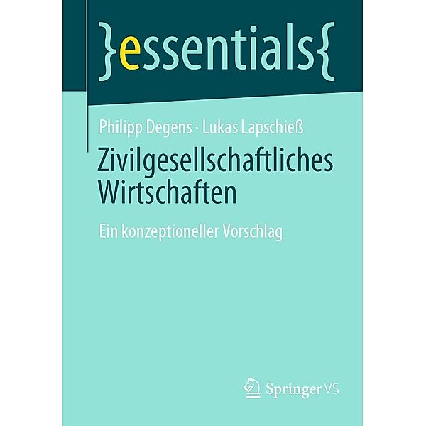 Zivilgesellschaftliches Wirtschaften / essentials, Philipp Degens, Lukas Lapschiess