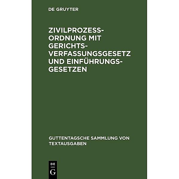 Zivilprozeßordnung mit Gerichtsverfassungsgesetz und Einführungsgesetzen / Guttentagsche Sammlung von Textausgaben