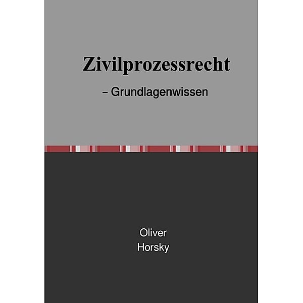 Zivilprozessrecht - Grundlagenwissen, Oliver Horsky