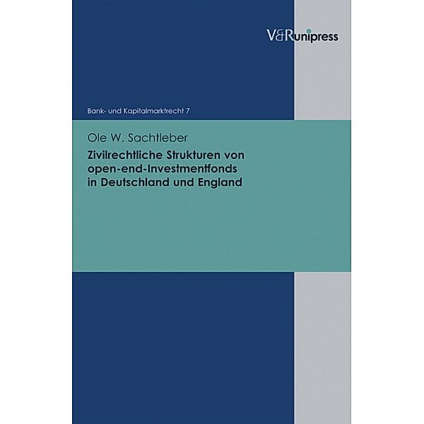 Zivilrechtliche Strukturen von open-end-Investmentfonds in Deutschland und England / Bank- und Kapitalmarktrecht, Ole W. Sachtleber
