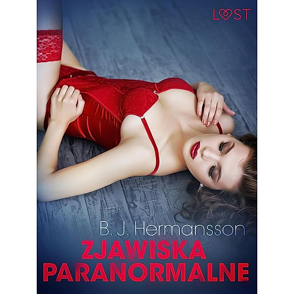 Zjawiska paranormalne - opowiadanie erotyczne / LUST, B. J. Hermansson