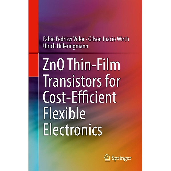 ZnO Thin-Film Transistors for Cost-Efficient Flexible Electronics, Fábio Fedrizzi Vidor, Gilson Inácio Wirth, Ulrich Hilleringmann